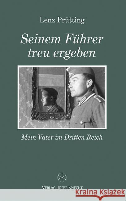 Seinem Führer treu ergeben : Mein Vater im Dritten Reich Prütting, Lenz 9783782020008 Knecht, Frankfurt