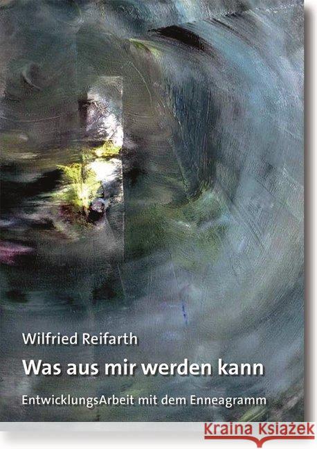 Was aus mir werden kann : EntwicklungsArbeit mit dem Enneagramm Reifarth, Wilfried 9783784127248