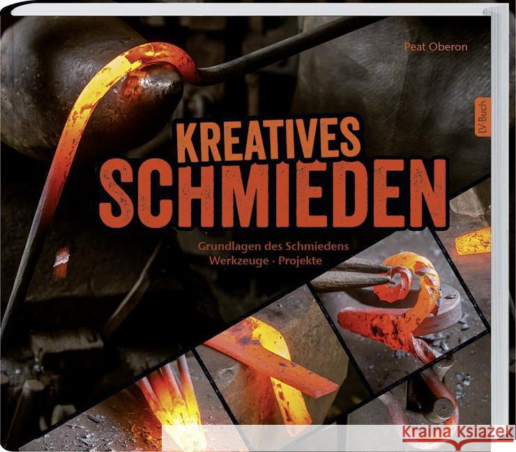 Kreatives Schmieden : Grundlagen des Schmiedens - Werkzeuge - Projekte Oberon, Peat 9783784354439 Landwirtschaftsverlag
