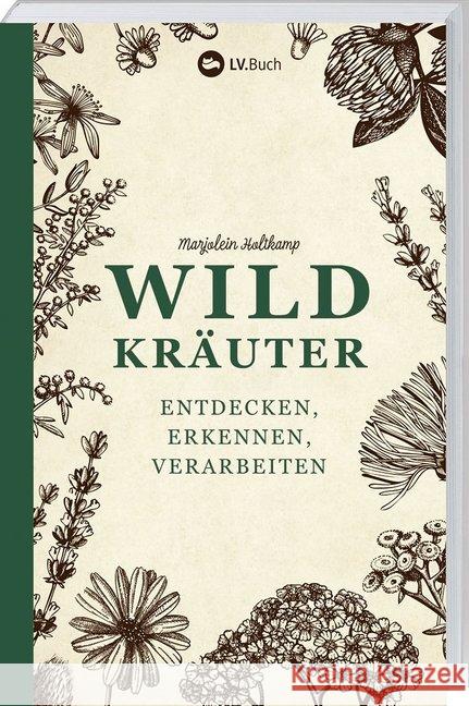 Wildkräuter entdecken, erkennen und verarbeiten : Der praktische Wegbegleiter Holtkamp, Marjolein 9783784355405