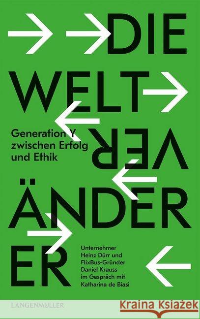 Die Weltveränderer : Generation Y zwischen Erfolg und Ethik. Unternehmer Heinz Dürr und Flixbus-Gründer Daniel Krauss im Gespräch mit Katharina de Biasi De Biasi, Katharina; Dürr, Heinz; Krauss, Daniel 9783784434438