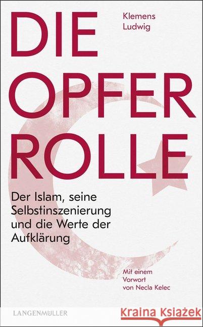 Die Opferrolle : Der Islam, seine Selbstinszenierung und die Werte der Aufklärung ludwig, Klemens 9783784435107