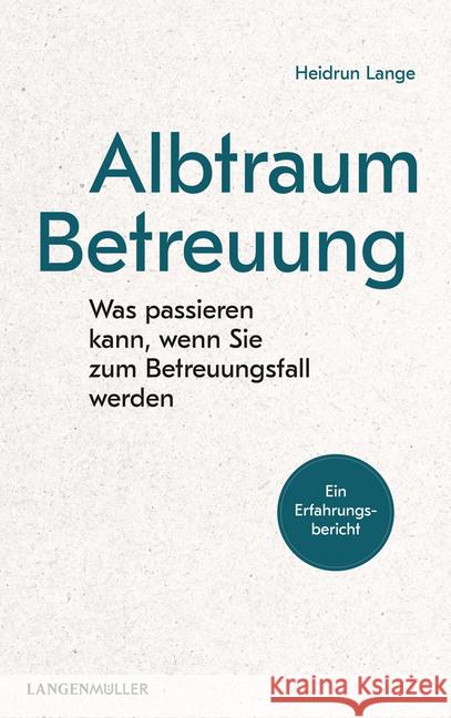 Albtraum Betreuung : Was passieren kann, wenn Sie zum Betreuungsfall werden. Der Erfahrungsbericht Lange, Heidrun 9783784435190