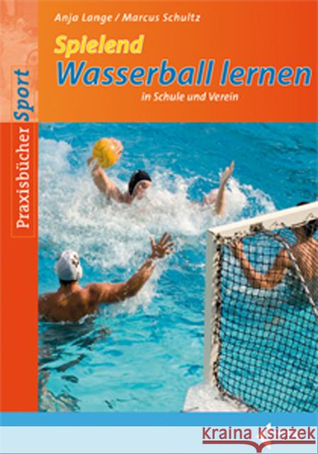 Spielend Wasserball lernen : in Schule und Verein Lange, Anja Schultz, Marcus  9783785317921 Limpert