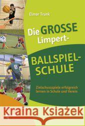 Die große Limpert-Ballspielschule : Zielschussspiele erfolgreich lernen in Schule und Verein Trunk, Elmar 9783785318669