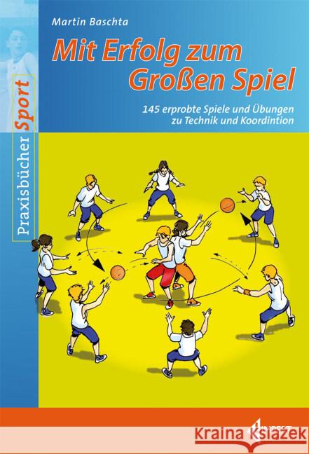 Mit Erfolg zum Großen Spiel : 145 erprobte Spiele und Übungen zu den technischen Grundfertigkeiten Baschta, Martin 9783785319093 Limpert