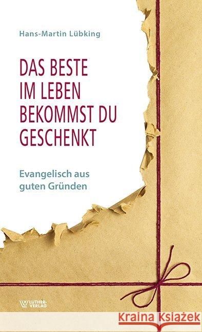 Das Beste im Leben bekommst Du geschenkt : Evangelisch aus guten Gründen Lübking, Hans-Martin 9783785807316 Luther-Verlag