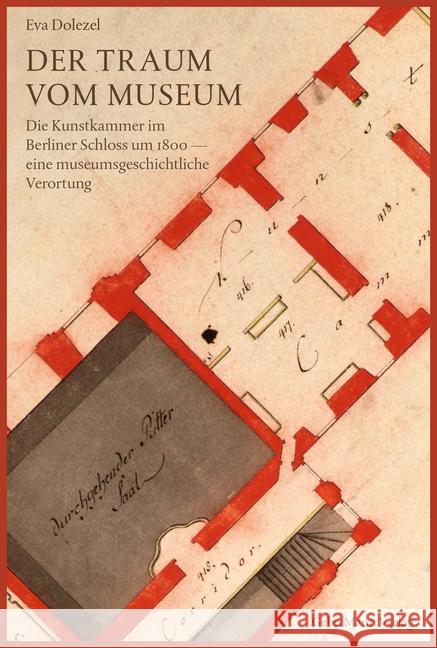 Der Traum Vom Museum: Die Kunstkammer Im Berliner Schloss Um 1800 - Eine Museumsgeschichtliche Verortung Dolezel, Eva 9783786128021 Mann (Gebr.), Berlin