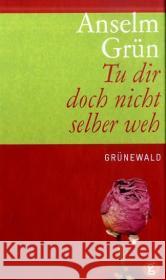 Tu dir doch nicht selber weh Grün, Anselm   9783786726678 Matthias-Grünewald-Verlag