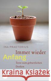 Immer Wieder Anfang: Texte Zum Geburtlichen Denken Praetorius, Ina 9783786728856 Matthias-Grünewald-Verlag
