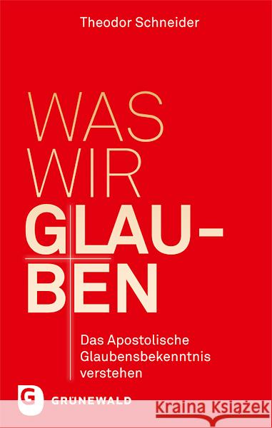 Was Wir Glauben: Das Apostolische Glaubensbekenntnis Verstehen Schneider, Theodor 9783786730088 Matthias-Grünewald-Verlag