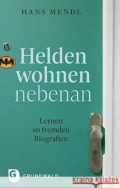 Helden wohnen nebenan : Lernen an fremden Biografien Mendl, Hans 9783786731771 Matthias-Grünewald-Verlag