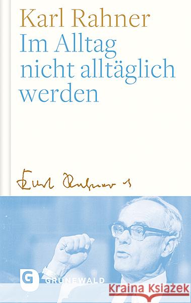 Im Alltag nicht alltäglich werden : Oder: Wie der Alltag zum Gebet wird Rahner, Karl 9783786731818