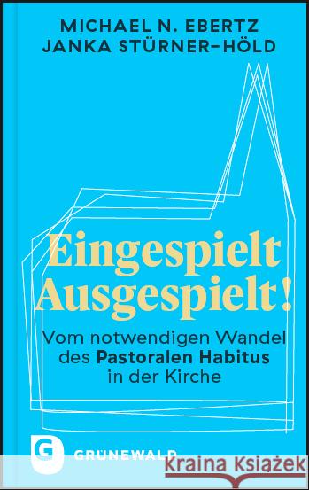 Eingespielt - Ausgespielt!: Vom Notwendigen Wandel Des Pastoralen Habitus in Der Kirche Ebertz, Michael N. 9783786733089 Matthias-Grünewald-Verlag