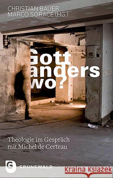 Gott, Anderswo?: Theologie Im Gesprach Mit Michel de Certeau Bauer, Christian 9783786740278 Matthias Grunewald Verlag