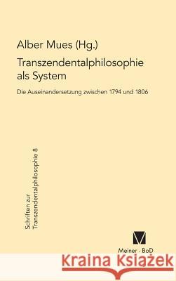 Transzendentalphilosophie als System. Die Auseinandersetzung zwischen 1794 und 1806 Mues, Albert 9783787309238 Felix Meiner