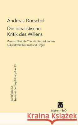 Die idealistische Kritik des Willens Dorschel, Andreas 9783787310463 Felix Meiner