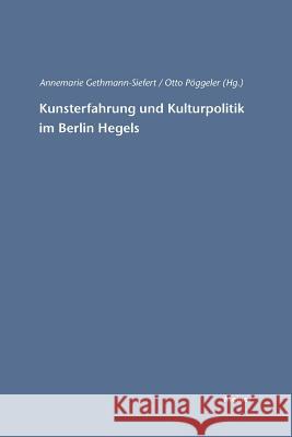 Kunsterfahrung und Kulturpolitik im Berlin Hegels Otto Pöggeler, Annemarie Gethmann-Siefert 9783787315116 Felix Meiner
