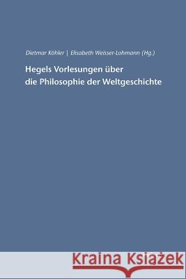 Hegels Vorlesungen über die Philosophie der Weltgeschichte Elisabeth Weisser-Lohmann, Dietmar Köhler 9783787315222 Felix Meiner