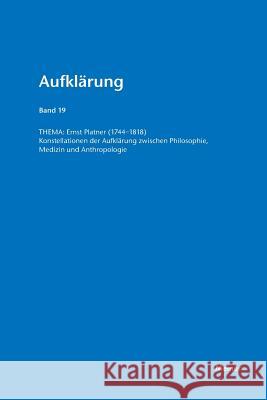 Ernst Platner (1744-1818): Konstellationen der Aufklärung zwischen Philosophie, Medizin und Anthropologie. Aufklärung, Band 19 Guido Naschert, Gideon Stiening 9783787319206