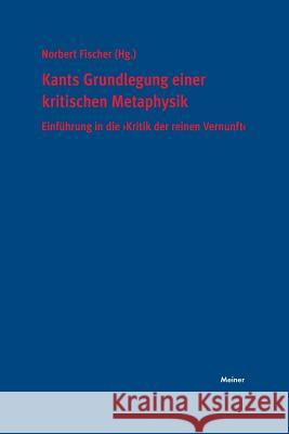 Kants Grundlegung einer kritischen Metaphysik Norbert Fischer 9783787321261