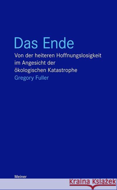 Das Ende : Von der heiteren Hoffnungslosigkeit im Angesicht der ökologischen Katastrophe Fuller, Gregory 9783787331888 Meiner