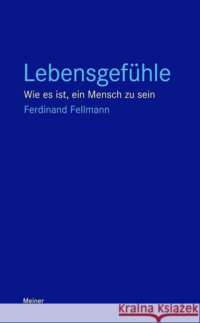 Lebensgefühle : Wie es ist, ein Mensch zu sein Fellmann, Ferdinand 9783787334339