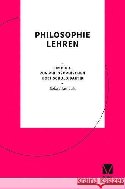 Philosophie lehren : Ein Buch zur philosophischen Hochschuldidaktik Luft, Sebastian 9783787336388