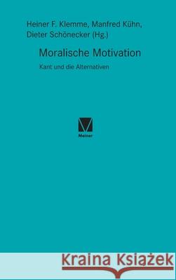 Moralische Motivation: Kant und die Alternativen Heiner F Klemme, Manfred Kühn, Dieter Schönecker 9783787339518