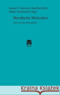 Moralische Motivation: Kant und die Alternativen Heiner F Klemme, Manfred Kühn, Dieter Schönecker 9783787339518 Felix Meiner