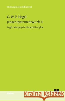 Jenaer Systementwürfe II: Logik, Metaphysik, Naturphilosophie Georg Wilhelm Friedrich Hegel, Rolf-Peter Horstmann 9783787339983
