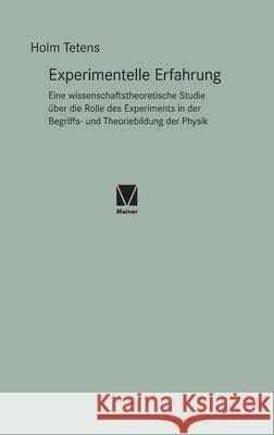 Experimentelle Erfahrung: Eine wissenschaftstheoretische Studie über die Rolle des Experiments in der Begriffs- und Theoriebildung der Physik Tetens, Holm 9783787340354