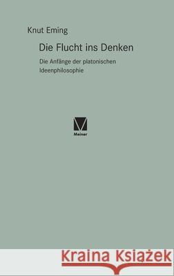 Die Flucht ins Denken: Die Anfänge der platonischen Ideenphilosophie Klaus Eming 9783787340699