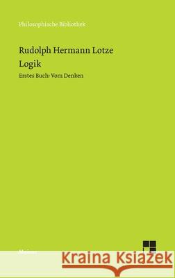 Logik. Erstes Buch. Vom Denken: Reine Logik Gottfried Gabriel Rudolph Hermann Lotze 9783787340880