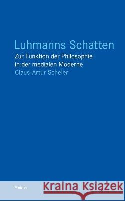 Luhmanns Schatten: Zur Funktion der Philosophie in der medialen Moderne Claus a Scheier   9783787340965