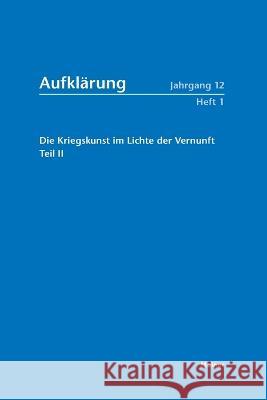 Die Kriegskunst im Lichte der Vernunft: Militär und Aufklärung im 18. Jahrhundert, Teil II Klaus Gerteis, Daniel Hohrath 9783787341917 Felix Meiner