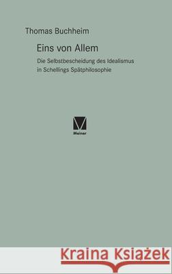 Eins von Allem: Die Selbstbescheidung des Idealismus in Schellings Spätphilosophie Thomas Buchheim 9783787341948 Felix Meiner