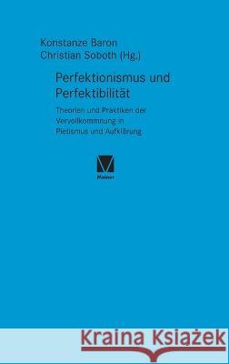 Perfektionismus und Perfektibilität: Theorien und Praktiken der Vervollkommnung in Pietismus und Aufklärung Baron, Konstanze 9783787341962 Felix Meiner