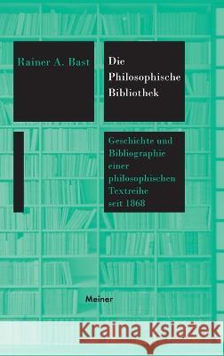 Die Philosophische Bibliothek: Geschichte und Bibliographie einer philosophischen Textreihe seit 1868 Rainer a Bast   9783787344765 Felix Meiner