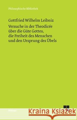 Versuche in der Theodic?e ?ber die G?te Gottes, die Freiheit des Menschen und den Ursprung des ?bels: Philosophische Werke Band 4 Gottfried Wilhelm Leibniz Arthur Buchenau 9783787346271