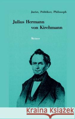 Julius Hermann von Kirchmann: 1802-1884. Jurist, Politiker, Philosoph Rainer a. Bast 9783787347513