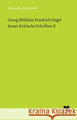 Jenaer Kritische Schriften II: Wesen der philosophischen Kritik / Gemeiner Menschenverstand und Philosophie / Verh?ltnis des Skeptizismus zur Philosop Hans Brockard Hartmut Buchner Georg Wilhelm Friedrich Hegel 9783787348268