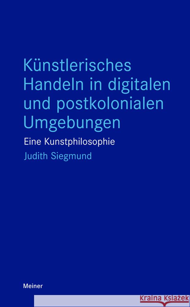 Künstlerisches Handeln in digitalen und postkolonialen Umgebungen Siegmund, Judith 9783787350049