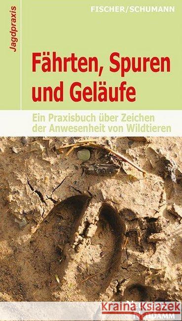 Fährten, Spuren und Geläufe : Ein Praxisbuch über Zeichen der Anwesenheit von Wildtieren Fischer, Manfred; Schumann, Hans-Georg 9783788816407