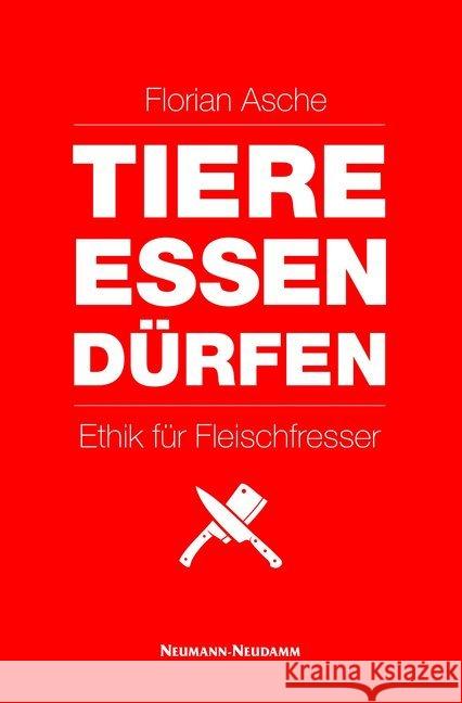 TIERE ESSEN DÜRFEN : Ethik für Fleischfresser Asche, Florian 9783788817176