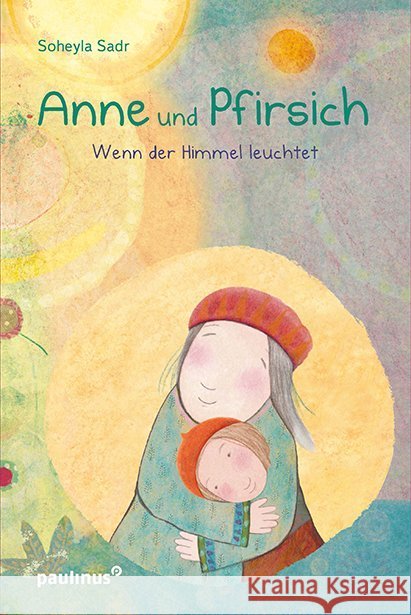 Anne und Pfirsich : Wenn der Himmel leuchtet. Bilderbuch Sadr, Soheyla 9783790217421