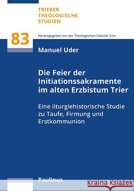 Die Feier der Initiationssakramente im alten Erzbistum Trier Uder, Manuel 9783790217759 Paulinus Verlag GmbH