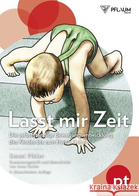 Lasst mir Zeit : Die selbständige Bewegungsentwicklung des Kindes bis zum freien Gehen Pikler, Emmi; Tardos, Anna 9783790510683 Pflaum