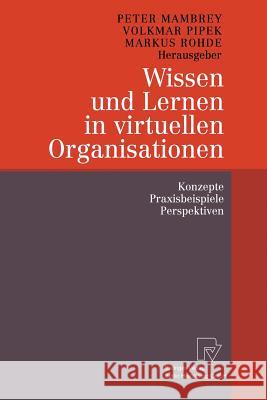 Wissen Und Lernen in Virtuellen Organisationen: Konzepte, Praxisbeispiele, Perspektiven Mambrey, Peter 9783790800180 Physica-Verlag Heidelberg