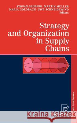 Strategy and Organization in Supply Chains Stefan Seuring, Martin Müller, Maria Goldbach, Uwe Schneidewind 9783790800241